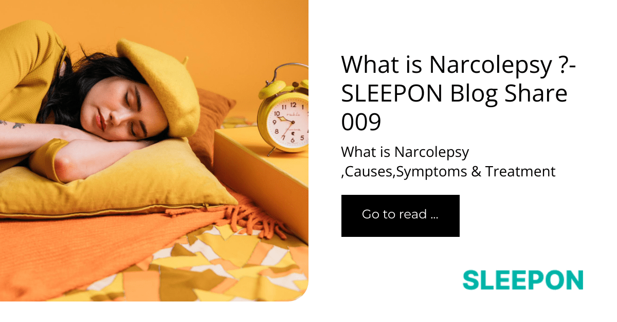 SLEEPON Blog Share What is Narcolepsy ,Causes,Symptoms & Treatment